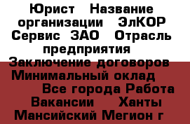 Юрист › Название организации ­ ЭлКОР Сервис, ЗАО › Отрасль предприятия ­ Заключение договоров › Минимальный оклад ­ 35 000 - Все города Работа » Вакансии   . Ханты-Мансийский,Мегион г.